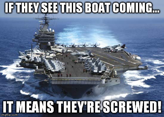 IF THEY SEE THIS BOAT COMING... IT MEANS THEY'RE SCREWED! | made w/ Imgflip meme maker