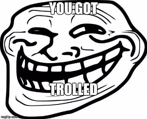 Troll Face | YOU GOT; TROLLED | image tagged in memes,troll face | made w/ Imgflip meme maker