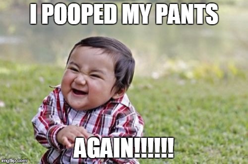Evil Toddler Meme | I POOPED MY PANTS; AGAIN!!!!!! | image tagged in memes,evil toddler | made w/ Imgflip meme maker