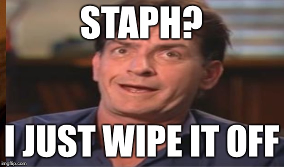 STAPH? I JUST WIPE IT OFF | made w/ Imgflip meme maker