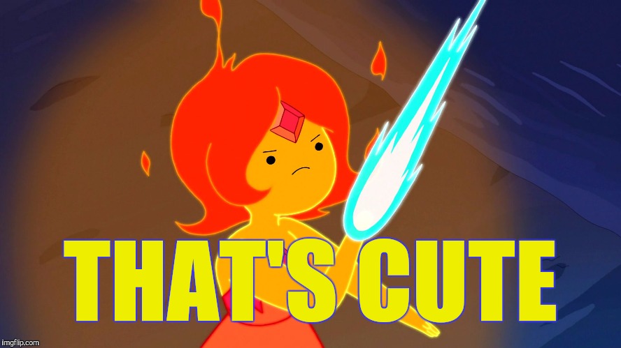 Flame Princess | THAT'S CUTE | image tagged in flame princess | made w/ Imgflip meme maker