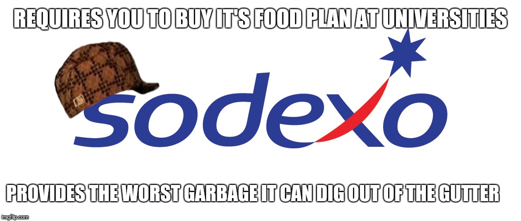 REQUIRES YOU TO BUY IT'S FOOD PLAN AT UNIVERSITIES; PROVIDES THE WORST GARBAGE IT CAN DIG OUT OF THE GUTTER | image tagged in AdviceAnimals | made w/ Imgflip meme maker