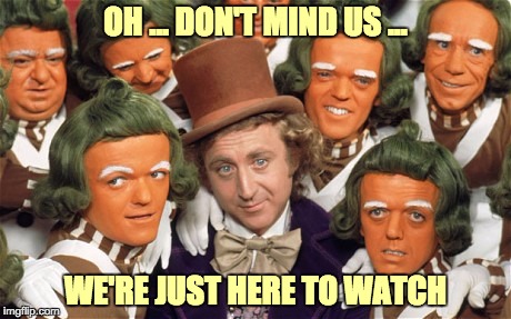 OH ... DON'T MIND US ... WE'RE JUST HERE TO WATCH | made w/ Imgflip meme maker