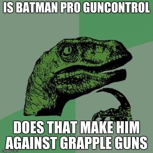 Philosoraptor | IS BATMAN PRO GUNCONTROL; DOES THAT MAKE HIM AGAINST GRAPPLE GUNS | image tagged in memes,philosoraptor | made w/ Imgflip meme maker