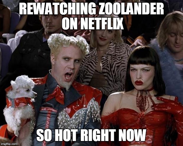 Mugatu So Hot Right Now | REWATCHING ZOOLANDER ON NETFLIX; SO HOT RIGHT NOW | image tagged in memes,mugatu so hot right now | made w/ Imgflip meme maker