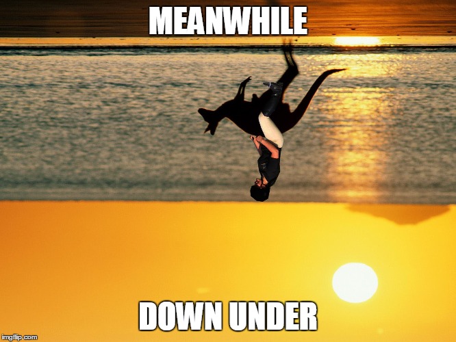 MEANWHILE DOWN UNDER | made w/ Imgflip meme maker