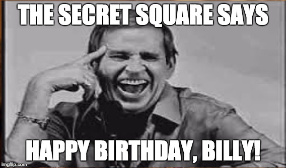 Birthday | THE SECRET SQUARE SAYS; HAPPY BIRTHDAY, BILLY! | image tagged in happy birthday | made w/ Imgflip meme maker