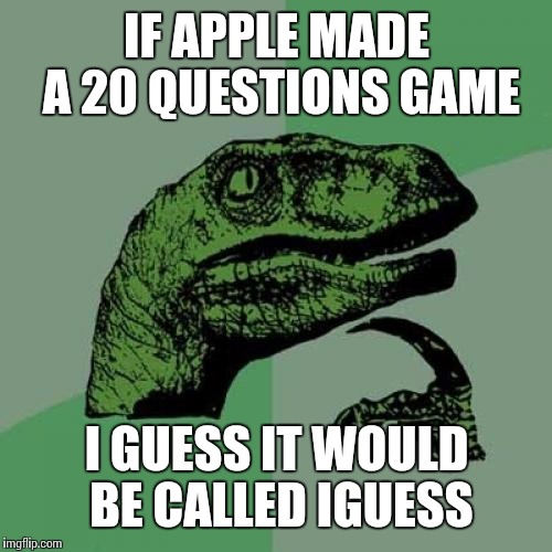 Philosoraptor Meme | IF APPLE MADE A 20 QUESTIONS GAME I GUESS IT WOULD BE CALLED IGUESS | image tagged in memes,philosoraptor | made w/ Imgflip meme maker