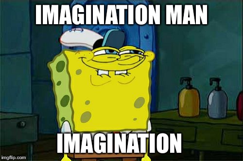 Don't You Squidward Meme | IMAGINATION MAN IMAGINATION | image tagged in memes,dont you squidward | made w/ Imgflip meme maker