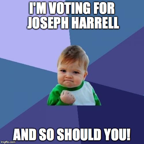 Success Kid Meme | I'M VOTING FOR JOSEPH HARRELL; AND SO SHOULD YOU! | image tagged in memes,success kid | made w/ Imgflip meme maker