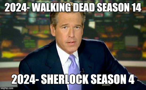 Brian Williams Was There | 2024- WALKING DEAD SEASON 14; 2024- SHERLOCK SEASON 4 | image tagged in memes,brian williams was there | made w/ Imgflip meme maker