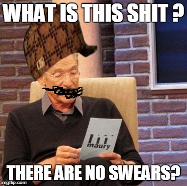 Maury Lie Detector Meme | WHAT IS THIS SHIT ? THERE ARE NO SWEARS? | image tagged in memes,maury lie detector,scumbag | made w/ Imgflip meme maker