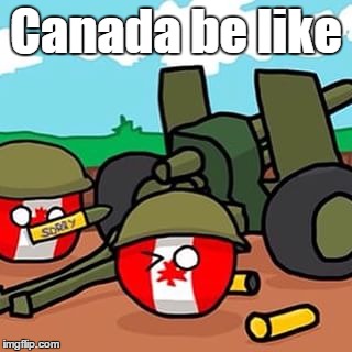 Canada be like | made w/ Imgflip meme maker