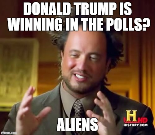 Ancient Aliens Meme | DONALD TRUMP IS WINNING IN THE POLLS? ALIENS | image tagged in memes,ancient aliens | made w/ Imgflip meme maker