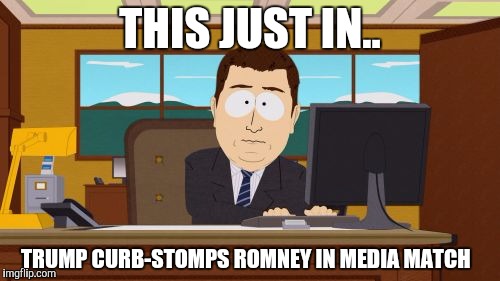Aaaaand Its Gone Meme | THIS JUST IN.. TRUMP CURB-STOMPS ROMNEY IN MEDIA MATCH | image tagged in memes,aaaaand its gone | made w/ Imgflip meme maker