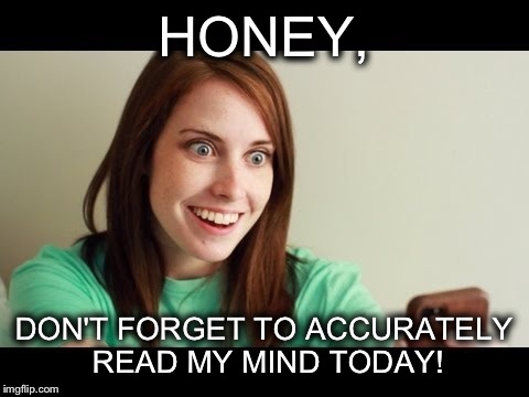 HONEY, DON'T FORGET TO ACCURATELY READ MY MIND TODAY! | made w/ Imgflip meme maker
