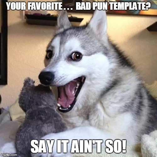 YOUR FAVORITE . . .  BAD PUN TEMPLATE? SAY IT AIN'T SO! | made w/ Imgflip meme maker