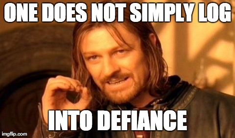 One Does Not Simply Meme | ONE DOES NOT SIMPLY LOG INTO DEFIANCE | image tagged in memes,one does not simply | made w/ Imgflip meme maker