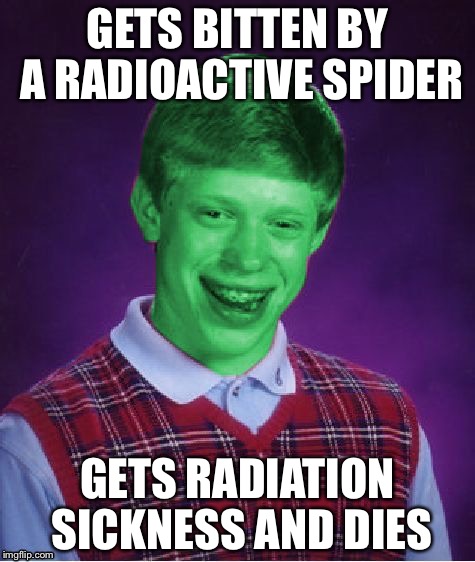 Bad Luck Brian (Radioactive) | GETS BITTEN BY A RADIOACTIVE SPIDER; GETS RADIATION SICKNESS AND DIES | image tagged in bad luck brian radioactive | made w/ Imgflip meme maker