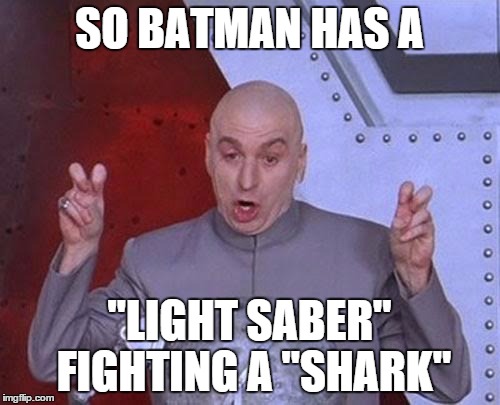 SO BATMAN HAS A "LIGHT SABER" FIGHTING A "SHARK" | image tagged in memes,dr evil laser | made w/ Imgflip meme maker