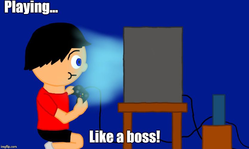 Playing... Like a boss! | image tagged in having fun | made w/ Imgflip meme maker