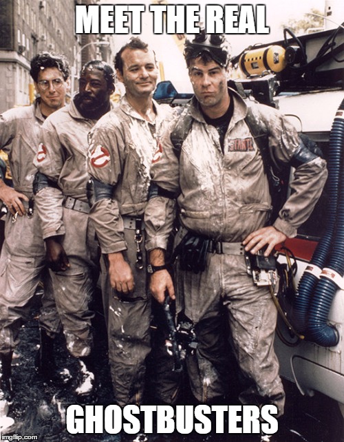 ghostbusters | MEET THE REAL; GHOSTBUSTERS | image tagged in ghostbusters | made w/ Imgflip meme maker