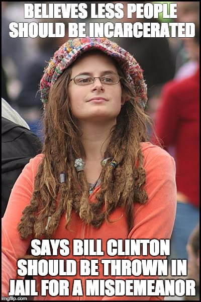 College Liberal | BELIEVES LESS PEOPLE SHOULD BE INCARCERATED; SAYS BILL CLINTON SHOULD BE THROWN IN JAIL FOR A MISDEMEANOR | image tagged in memes,college liberal,AdviceAnimals | made w/ Imgflip meme maker