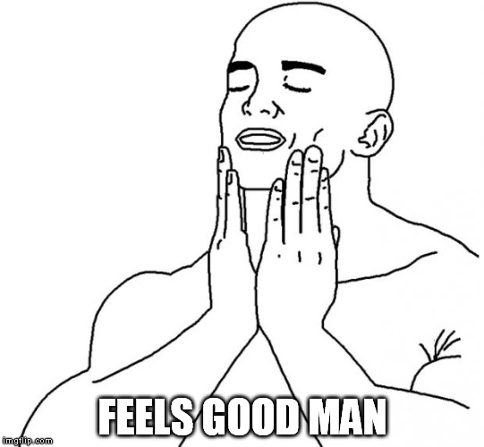 Feels Good Man | FEELS GOOD MAN | image tagged in feels good man | made w/ Imgflip meme maker