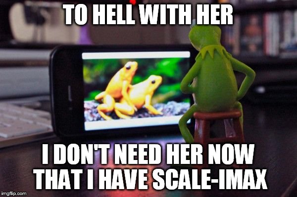 TO HELL WITH HER I DON'T NEED HER NOW THAT I HAVE SCALE-IMAX | made w/ Imgflip meme maker
