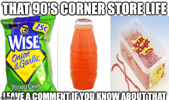 90's corner store snack | THAT 90'S CORNER STORE LIFE; LEAVE A COMMENT IF YOU KNOW ABOUT THAT | image tagged in 90's corner store snack | made w/ Imgflip meme maker