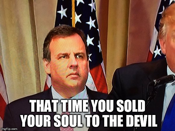 Chris Christie | THAT TIME YOU SOLD YOUR SOUL TO THE DEVIL | image tagged in chris christie,election 2016 | made w/ Imgflip meme maker