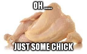 OH ..... JUST SOME CHICK | made w/ Imgflip meme maker