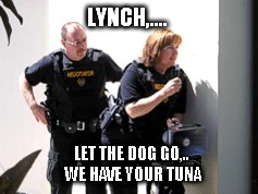 LYNCH,.... LET THE DOG GO,.. WE HAVE YOUR TUNA | made w/ Imgflip meme maker