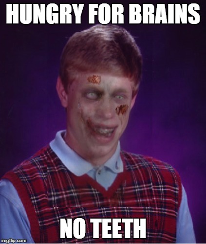 Zombie Bad Luck Brian Meme | HUNGRY FOR BRAINS; NO TEETH | image tagged in memes,zombie bad luck brian | made w/ Imgflip meme maker