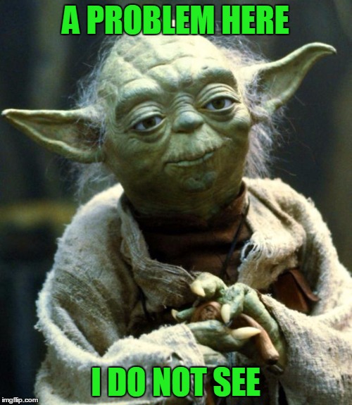 Star Wars Yoda Meme | A PROBLEM HERE I DO NOT SEE | image tagged in memes,star wars yoda | made w/ Imgflip meme maker