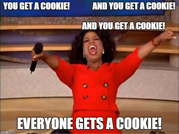Grandmas are the best | YOU GET A COOKIE!              AND YOU GET A COOKIE!                                                                                              AND YOU GET A COOKIE! EVERYONE GETS A COOKIE! | image tagged in memes,oprah you get a | made w/ Imgflip meme maker