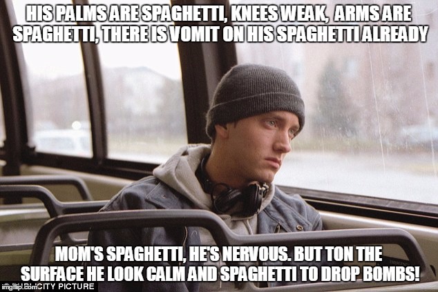 Depressed Eminem | HIS PALMS ARE SPAGHETTI, KNEES WEAK,  ARMS ARE SPAGHETTI, THERE IS VOMIT ON HIS SPAGHETTI ALREADY; MOM'S SPAGHETTI, HE'S NERVOUS. BUT TON THE SURFACE HE LOOK CALM AND SPAGHETTI TO DROP BOMBS! | image tagged in eminem,moms spaghetti,8 mile,slim shady | made w/ Imgflip meme maker