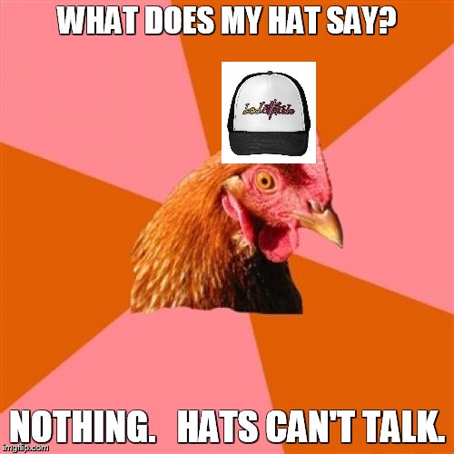 Anti Joke Chicken | WHAT DOES MY HAT SAY? NOTHING.   HATS CAN'T TALK. | image tagged in memes,anti joke chicken | made w/ Imgflip meme maker