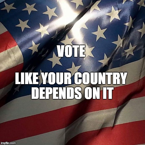 VOTE LIKE YOUR COUNTRY DEPENDS ON IT | VOTE; LIKE YOUR COUNTRY DEPENDS ON IT | image tagged in vote,christiansmakeadifference | made w/ Imgflip meme maker