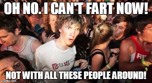 Sudden Clarity Clarence Meme | OH NO. I CAN'T FART NOW! NOT WITH ALL THESE PEOPLE AROUND! | image tagged in memes,sudden clarity clarence | made w/ Imgflip meme maker