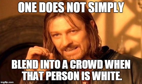 One Does Not Simply Meme | ONE DOES NOT SIMPLY BLEND INTO A CROWD WHEN THAT PERSON IS WHITE. | image tagged in memes,one does not simply | made w/ Imgflip meme maker