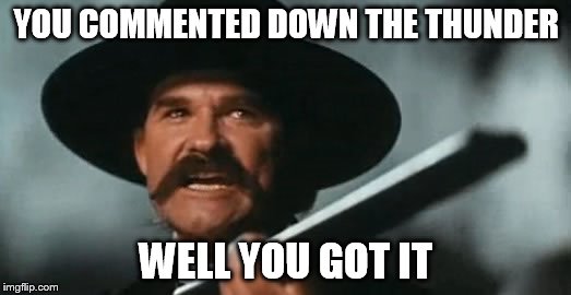 YOU COMMENTED DOWN THE THUNDER WELL YOU GOT IT | made w/ Imgflip meme maker