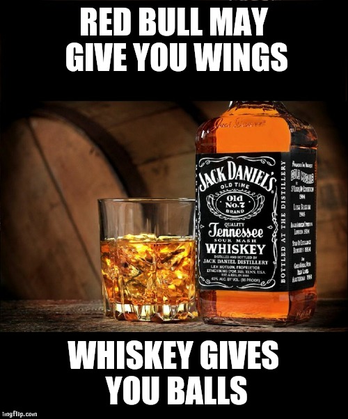 Jack daniels | RED BULL MAY GIVE YOU WINGS; WHISKEY GIVES YOU BALLS | image tagged in jack daniels | made w/ Imgflip meme maker
