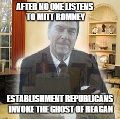 Ghost of Reagan | AFTER NO ONE LISTENS TO MITT ROMNEY; ESTABLISHMENT REPUBLICANS INVOKE THE GHOST OF REAGAN | image tagged in trump,republicans,ronald reagan,mitt romney | made w/ Imgflip meme maker