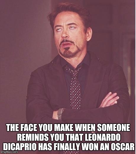 Face You Make Robert Downey Jr Meme | THE FACE YOU MAKE WHEN SOMEONE REMINDS YOU THAT LEONARDO DICAPRIO HAS FINALLY WON AN OSCAR | image tagged in memes,face you make robert downey jr | made w/ Imgflip meme maker