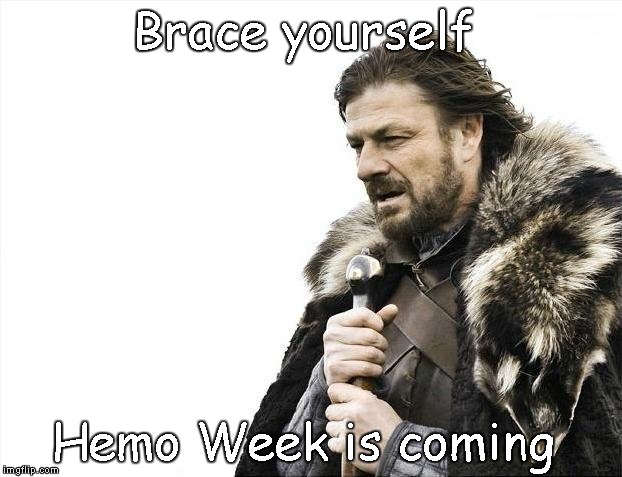 Brace Yourselves X is Coming | Brace yourself; Hemo Week is coming | image tagged in memes,brace yourselves x is coming | made w/ Imgflip meme maker