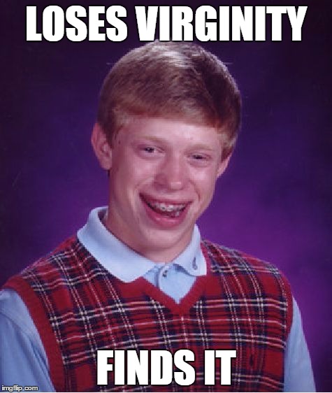 Bad Luck Brian | LOSES VIRGINITY; FINDS IT | image tagged in memes,bad luck brian | made w/ Imgflip meme maker