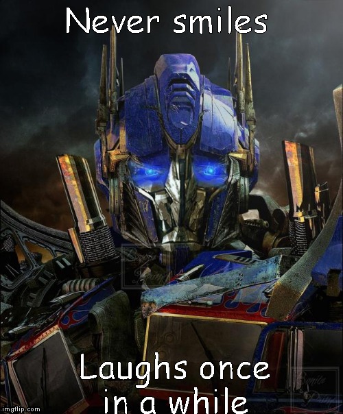 Optimus Prime | Never smiles; Laughs once in a while | image tagged in optimus prime | made w/ Imgflip meme maker
