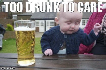 Drunk Baby Meme | TOO DRUNK TO CARE | image tagged in memes,drunk baby | made w/ Imgflip meme maker