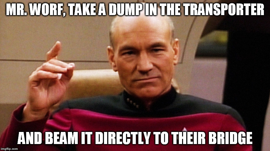 Make It So MR. WORF, TAKE A DUMP IN THE TRANSPORTER; AND BEAM IT DIRECTLY T...